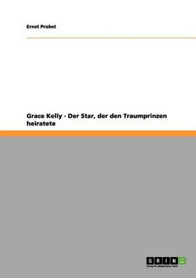 Grace Kelly - Der Star, Der Den Traumprinzen Heiratete (Paperback)