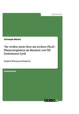 "Sie Wollen Mein Herz Am Rechten Fleck." Phraseologismen ALS Baustein Von Till Lindemanns Lyrik (Paperback)