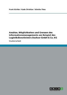 Ans tze, M glichkeiten Und Grenzen Des Informationsmanagements Am Beispiel Des Logistikdienstleisters Dachser Gmbh & Co. Kg (Paperback)