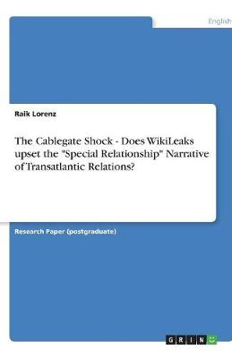 The Cablegate Shock - Does Wikileaks Upset the "Special Relationship" Narrative of Transatlantic Relations? (Paperback)
