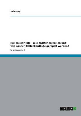 Rollenkonflikte - Wie Entstehen Rollen Und Wie Konnen Rollenkonflikte Geregelt Werden? (Paperback)