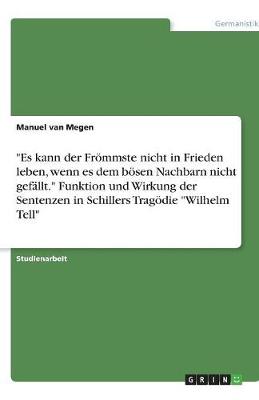 "Es Kann Der Frommste Nicht in Frieden Leben, Wenn Es Dem Bosen Nachbarn Nicht Gefallt." Funktion Und Wirkung Der Sentenzen in Schillers Tragodie "Wilhelm Tell" (Paperback)