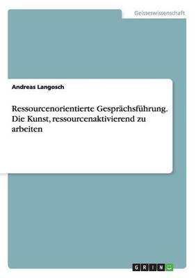 Ressourcenorientierte Gespr chsf hrung. Die Kunst, Ressourcenaktivierend Zu Arbeiten (Paperback)