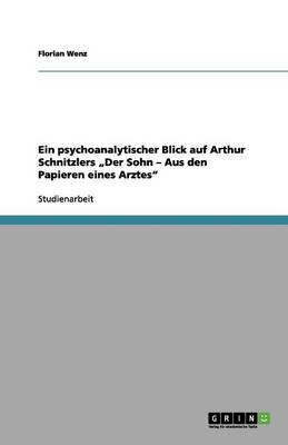 Ein Psychoanalytischer Blick Auf Arthur Schnitzlers "der Sohn - Aus Den Papieren Eines Arztes (Paperback)