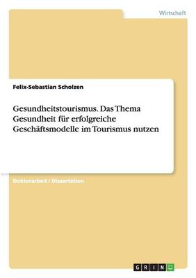 Gesundheitstourismus. Das Thema Gesundheit Fur Erfolgreiche Geschaftsmodelle Im Tourismus Nutzen (Paperback)