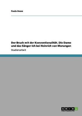 Der Bruch Mit Der Konventionalitat. Die Dame Und Das Sanger-Ich Bei Heinrich Von Morungen (Paperback)