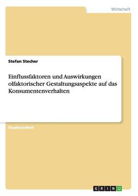 Einflussfaktoren Und Auswirkungen Olfaktorischer Gestaltungsaspekte Auf Das Konsumentenverhalten (Paperback)
