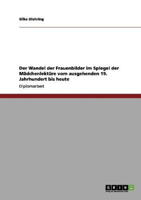 Der Wandel Der Frauenbilder Im Spiegel Der M dchenlekt re Vom Ausgehenden 19. Jahrhundert Bis Heute (Paperback)