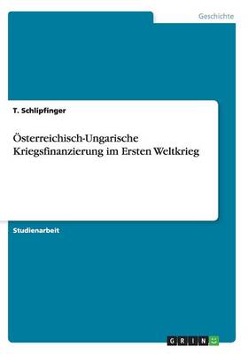 sterreichisch-Ungarische Kriegsfinanzierung Im Ersten Weltkrieg (Paperback)
