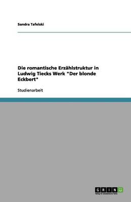 Die Romantische Erz hlstruktur in Ludwig Tiecks Werk Der Blonde Eckbert (Paperback)