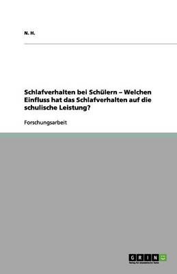 Schlafverhalten Bei Sch lern - Welchen Einfluss Hat Das Schlafverhalten Auf Die Schulische Leistung? (Paperback)