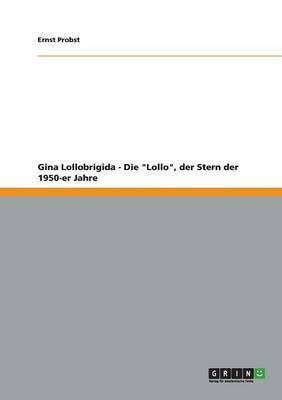 Gina Lollobrigida - Die "Lollo," Der Stern Der 1950-Er Jahre (Paperback)