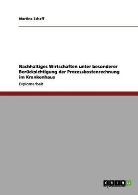 Nachhaltiges Wirtschaften Unter Besonderer Berucksichtigung Der Prozesskostenrechnung Im Krankenhaus (Paperback)