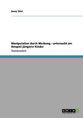 Manipulation Durch Werbung - Untersucht Am Beispiel Jungerer Kinder (Paperback)