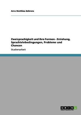 Zweisprachigkeit Und Ihre Formen - Erziehung, Sprachlehrbedingungen, Probleme Und Chancen (Paperback)
