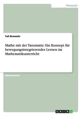 Mathe Mit Der Tanzmatte: Ein Konzept F r Bewegungsintegrierendes Lernen Im Mathematikunterricht (Paperback)