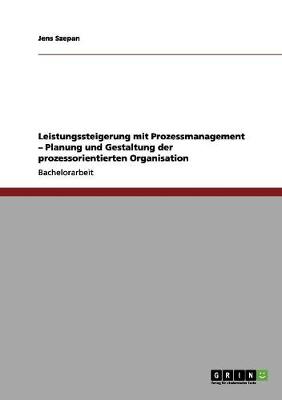 Leistungssteigerung Mit Prozessmanagement. Planung Und Gestaltung Der Prozessorientierten Organisation (Paperback)
