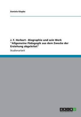 J. F. Herbart - Biographie Und Sein Werk Allgemeine Padagogik Aus Dem Zwecke Der Erziehung Abgeleitet (Paperback)
