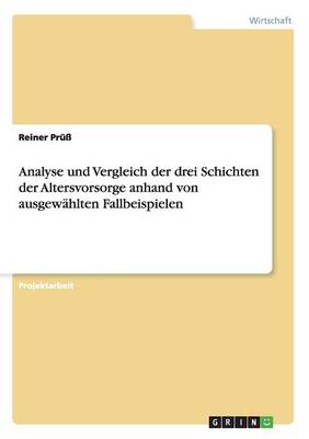 Analyse Und Vergleich Der Drei Schichten Der Altersvorsorge Anhand Von Ausgew hlten Fallbeispielen (Paperback)