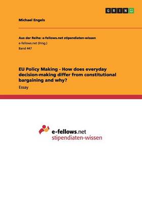 Eu Policy Making - How Does Everyday Decision-Making Differ from Constitutional Bargaining and Why? (Paperback)