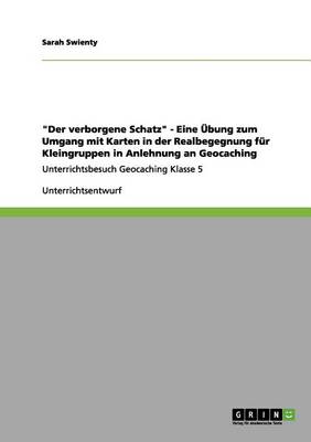 Der Verborgene Schatz - Eine bung Zum Umgang Mit Karten in Der Realbegegnung F r Kleingruppen in Anlehnung an Geocaching (Paperback)