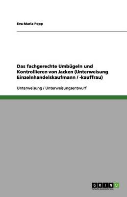 Das Fachgerechte Umbugeln Und Kontrollieren Von Jacken (Unterweisung Einzelnhandelskaufmann / -Kauffrau) (Paperback)