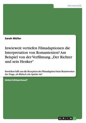 Inwieweit Vertiefen Filmadaptionen Die Interpretation Von Romantexten? Am Beispiel Von Der Verfilmung "der Richter Und Sein Henker (Paperback)