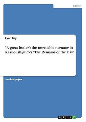 A Great Butler: The Unreliable Narrator in Kazuo Ishiguro's the Remains of the Day (Paperback)