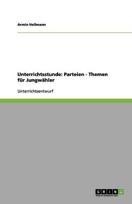 Unterrichtsstunde: Parteien - Themen Fur Jungwahler (Paperback)