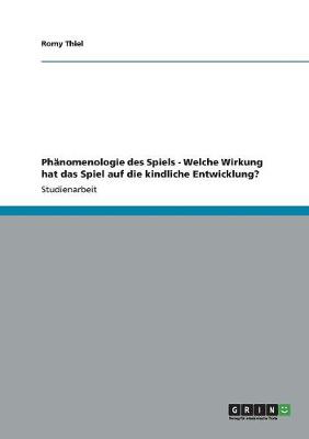 Ph nomenologie Des Spiels. Welche Wirkung Hat Das Spiel Auf Die Kindliche Entwicklung? (Paperback)