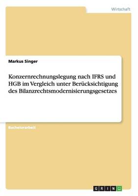 Konzernrechnungslegung Nach Ifrs Und Hgb Im Vergleich Unter Ber cksichtigung Des Bilanzrechtsmodernisierungsgesetzes (Paperback)