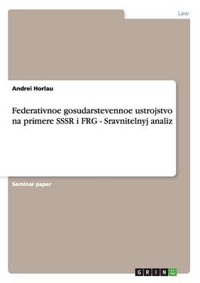 Federativnoe Gosudarstevennoe Ustrojstvo Na Primere Sssr I Frg - Sravnitelnyj Analiz (Paperback)