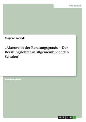 "akteure in Der Beratungspraxis - Der Beratungslehrer in Allgemeinbildenden Schulen (Paperback)