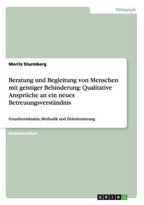 Beratung Und Begleitung Von Menschen Mit Geistiger Behinderung: Qualitative Anspr che an Ein Neues Betreuungsverst ndnis (Paperback)