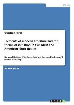 Elements of Modern Literature and the Theme of Initiation in Canadian and American Short Fiction (Paperback)