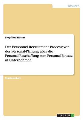 Der Personnel Recruitment Process: Von Der Personal-Planung Ber Die Personal-Beschaffung Zum Personal-Einsatz in Unternehmen (Paperback)