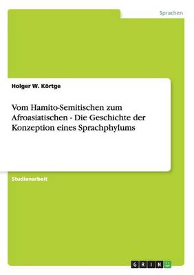 Vom Hamito-Semitischen Zum Afroasiatischen - Die Geschichte Der Konzeption Eines Sprachphylums (Paperback)