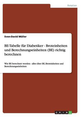 Be-Tabelle Fur Diabetiker - Broteinheiten Und Berechnungseinheiten (Be) Richtig Berechnen (Paperback)