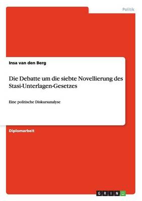 Die Debatte Um Die Siebte Novellierung Des Stasi-Unterlagen-Gesetzes (Paperback)