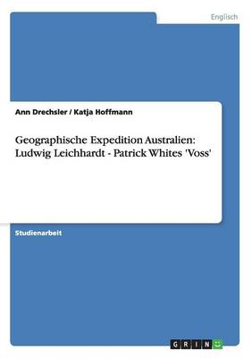 Geographische Expedition Australien: Ludwig Leichhardt - Patrick Whites 'voss' (Paperback)