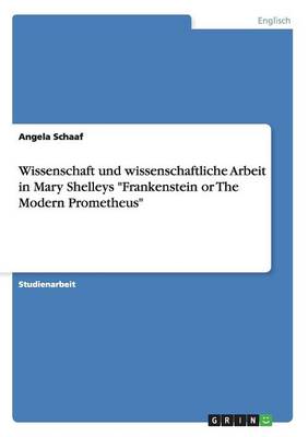 Wissenschaft Und Wissenschaftliche Arbeit in Mary Shelleys "Frankenstein or the Modern Prometheus" (Paperback)