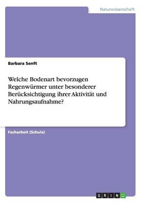 Welche Bodenart Bevorzugen Regenw rmer Unter Besonderer Ber cksichtigung Ihrer Aktivit t Und Nahrungsaufnahme? (Paperback)