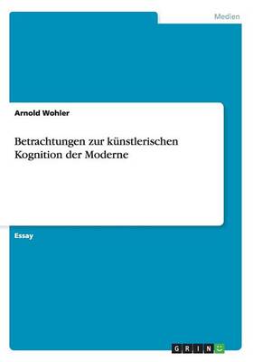 Betrachtungen Zur Kunstlerischen Kognition Der Moderne (Paperback)