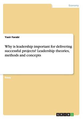 Why Is Leadership Important for Delivering Successful Projects? Leadership Theories, Methods and Concepts (Paperback)