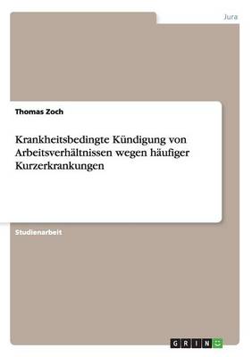 Krankheitsbedingte K ndigung Von Arbeitsverh ltnissen Wegen H ufiger Kurzerkrankungen (Paperback)