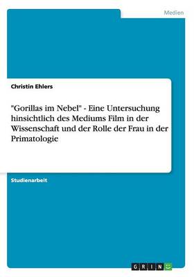 "Gorillas Im Nebel" - Eine Untersuchung Hinsichtlich Des Mediums Film in Der Wissenschaft Und Der Rolle Der Frau in Der Primatologie (Paperback)