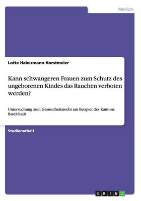 Kann Schwangeren Frauen Zum Schutz Des Ungeborenen Kindes Das Rauchen Verboten Werden? (Paperback)