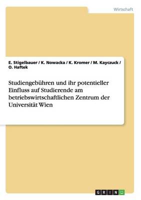 Studiengeb hren Und Ihr Potentieller Einfluss Auf Studierende Am Betriebswirtschaftlichen Zentrum Der Universit t Wien (Paperback)