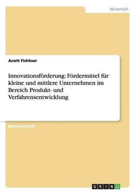 Innovationsfrderung. Frdermittel Fr Kleine Und Mittlere Unternehmen Im Bereich Produkt- Und Verfahrensentwicklung (Paperback)