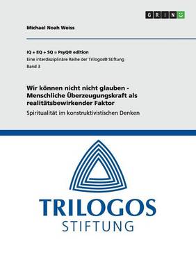 Wir K nnen Nicht Nicht Glauben - Menschliche berzeugungskraft ALS Realit tsbewirkender Faktor (Paperback)